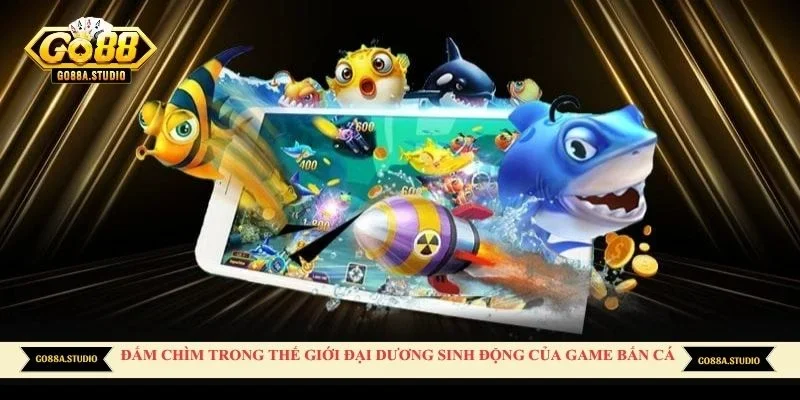 Đắm chìm trong thế giới đại dương sinh động của game bắn cá