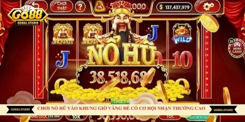 Chơi nổ hũ vào khung giờ vàng để có cơ hội nhận thưởng cao